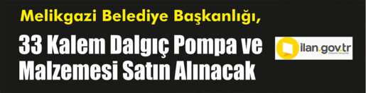 &nbsp;&nbsp;&nbsp;&nbsp;&nbsp; Melikgazi Belediye Başkanlığı, 33 kalem dalgıç pompa ve malzemesi