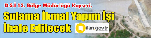 &nbsp;&nbsp;&nbsp;&nbsp;&nbsp; D.S.İ 12.Bölge Müdürlüğü Kayseri, sulama ikmal yapım işini ihale