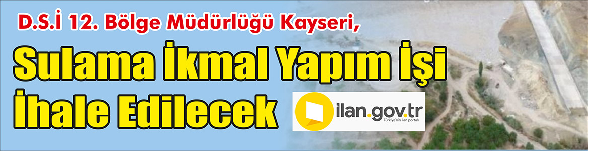 Sulama İkmal Yapım İşi İhale Edilecek D.S.İ 12.Bölge Müdürlüğü Kayseri, sulama ikmal yapım işini ihale