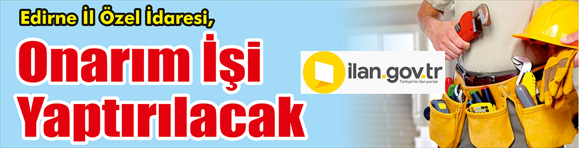 &nbsp;&nbsp;&nbsp;&nbsp;&nbsp; Edirne İl Özel İdaresi, onarım işi yaptıracak. &nbsp;&nbsp;&nbsp;&nbsp;&nbsp; ilan.gov.tr
