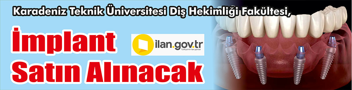 &nbsp;&nbsp;&nbsp;&nbsp;&nbsp; Karadeniz Teknik Üniversitesi Diş Hekimliği Fakültesi, İmplant satın alacak.