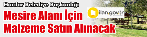 &nbsp;&nbsp;&nbsp;&nbsp;&nbsp; Hacılar Belediye Başkanlığı, mesire alanı için malzeme satın alacak.