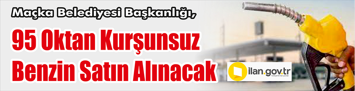 95 Oktan Kurşunsuz Benzin Satın Alınacak Maçka Belediyesi Başkanlığı, 95 Oktan kurşunsuz benzin satın alacak.