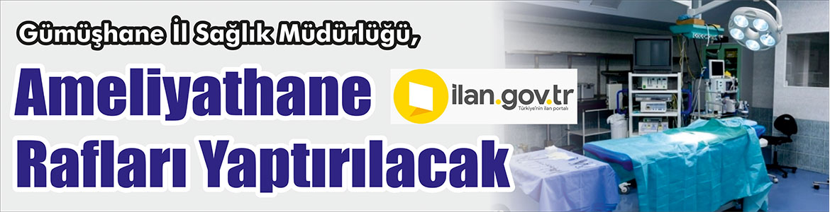 &nbsp;&nbsp;&nbsp;&nbsp;&nbsp; Gümüşhane İl Sağlık Müdürlüğü, Ameliyathane rafları yaptıracak. &nbsp;&nbsp;&nbsp;&nbsp;&nbsp; ilan.gov.tr