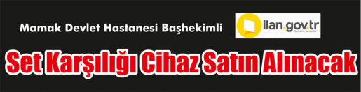 &nbsp;&nbsp;&nbsp;&nbsp;&nbsp; Mamak Devlet Hastanesi Başhekimliği, set karşılığı cihaz satın alacak.