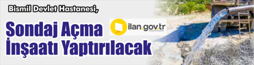 &nbsp;&nbsp;&nbsp;&nbsp;&nbsp; Bismil Devlet Hastanesi, Sondaj açma inşaatı yaptıracak. &nbsp;&nbsp;&nbsp;&nbsp;&nbsp; ilan.gov.tr