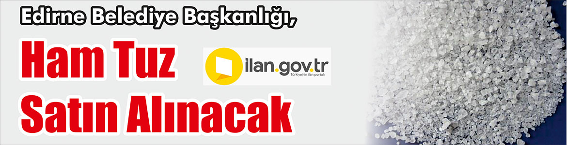 Ham Tuz Satın Alınacak Edirne Belediye Başkanlığı, ham tuz satın alacak. ilan.gov.tr