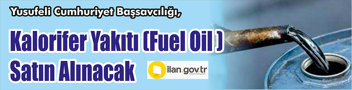 &nbsp;&nbsp;&nbsp;&nbsp;&nbsp; Yusufeli Cumhuriyet Başsavcılığı, Kalorifer yakıtı (FUEL OİL ) satın
