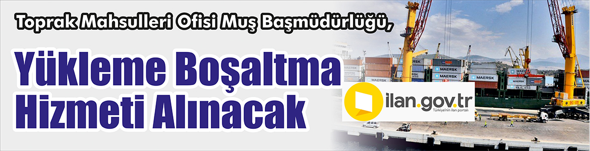 &nbsp;&nbsp;&nbsp;&nbsp;&nbsp; Toprak Mahsulleri Ofisi Muş Başmüdürlüğü, Yükleme boşaltma hizmeti alacak.