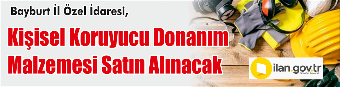 &nbsp;&nbsp;&nbsp;&nbsp;&nbsp; Bayburt İl Özel İdaresi, Kişisel koruyucu donanım malzemesi satın