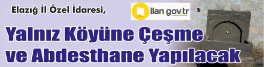 &nbsp;&nbsp;&nbsp;&nbsp;&nbsp; Elazığ İl Özel İdaresi, Yalnız Köyüne çeşme ve abdesthane