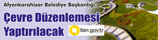 &nbsp;&nbsp;&nbsp;&nbsp;&nbsp; Afyonkarahisar Belediye Başkanlığı, çevre düzenlemesi yaptıracak. &nbsp;&nbsp;&nbsp;&nbsp;&nbsp; ilan.gov.tr de