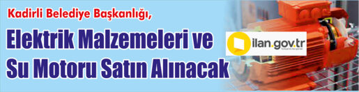 &nbsp;&nbsp;&nbsp;&nbsp;&nbsp; Kadirli Belediye Başkanlığı, elektrik malzemeleri ve su motoru satın