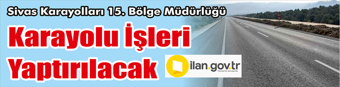 &nbsp;&nbsp;&nbsp;&nbsp;&nbsp; Sivas Karayolları 15. Bölge Müdürlüğü, Karayolu işleri yaptıracak. &nbsp;&nbsp;&nbsp;&nbsp;&nbsp;