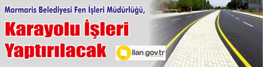 &nbsp;&nbsp;&nbsp;&nbsp;&nbsp; Marmaris Belediyesi Fen İşleri Müdürlüğü, karayolu işleri yaptıracak. &nbsp;&nbsp;&nbsp;&nbsp;&nbsp;