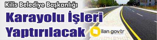&nbsp;&nbsp;&nbsp;&nbsp;&nbsp; Kilis Belediye Başkanlığı Fen İşleri Müdürlüğü, Karayolu işleri yaptıracak.