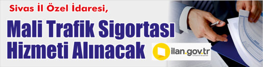 &nbsp;&nbsp;&nbsp;&nbsp;&nbsp; Sivas İl Özel İdaresi, Mali trafik sigortası hizmeti alacak.