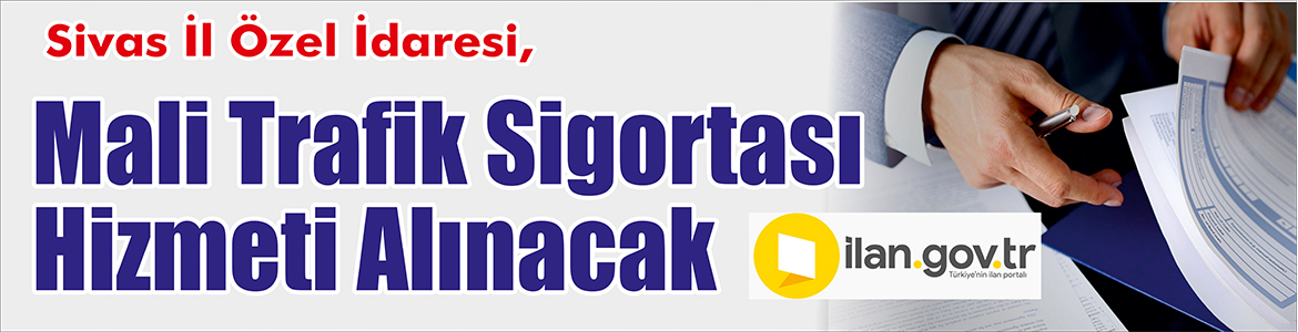 &nbsp;&nbsp;&nbsp;&nbsp;&nbsp; Sivas İl Özel İdaresi, Mali trafik sigortası hizmeti alacak.