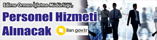 &nbsp;&nbsp;&nbsp;&nbsp;&nbsp; Edirne Orman İşletme Müdürlüğü, Personel hizmeti alacak. &nbsp;&nbsp;&nbsp;&nbsp;&nbsp; ilan.gov.tr