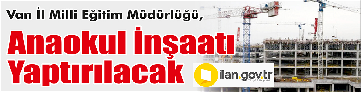 Anaokul İnşaatı Yaptırılacak Van İl Milli Eğitim Müdürlüğü, Anaokul inşaatı yaptıracak.