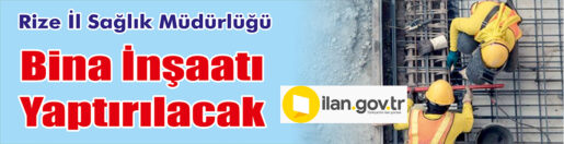       Rize İl Sağlık Müdürlüğü, bina inşaatı yaptıracak.       ilan.gov.tr