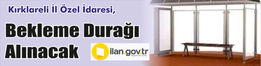       Kırklareli İl Özel İdaresi, Bekleme durağı alacak.       ilan.gov.tr