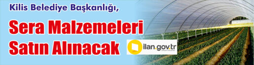 &nbsp;&nbsp;&nbsp;&nbsp;&nbsp; Kilis Belediye Başkanlığı, Sera malzemeleri satın alacak. &nbsp;&nbsp;&nbsp;&nbsp;&nbsp; ilan.gov.tr