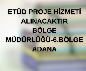 ETÜD PROJE HİZMETİ ALINACAKTIR