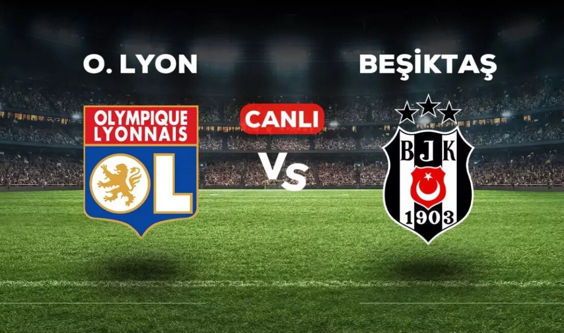 Lyon Beşiktaş maçı için