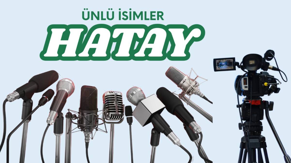 Türkiye’nin dört bir yanından ünlü isimlerin kökenleri dikkat çekiyor. Hatay’dan