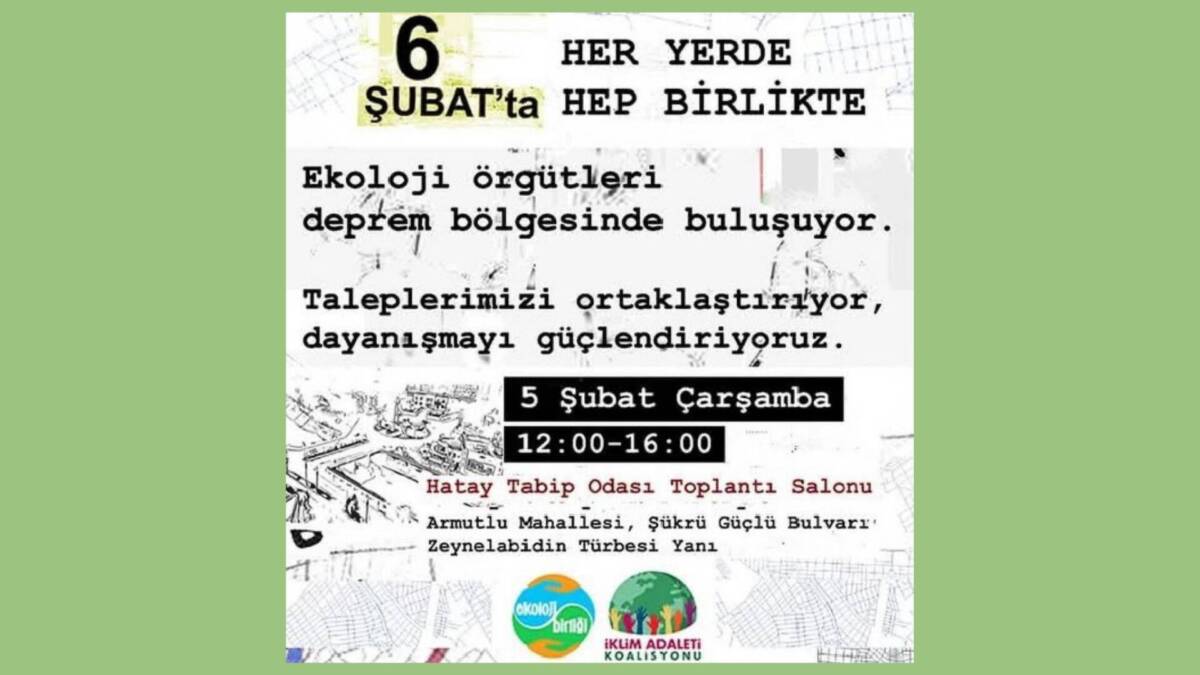 Ekoloji örgütleri, dayanışmayı güçlendirmek ve taleplerini ortaklaştırmak amacıyla deprem bölgesinde