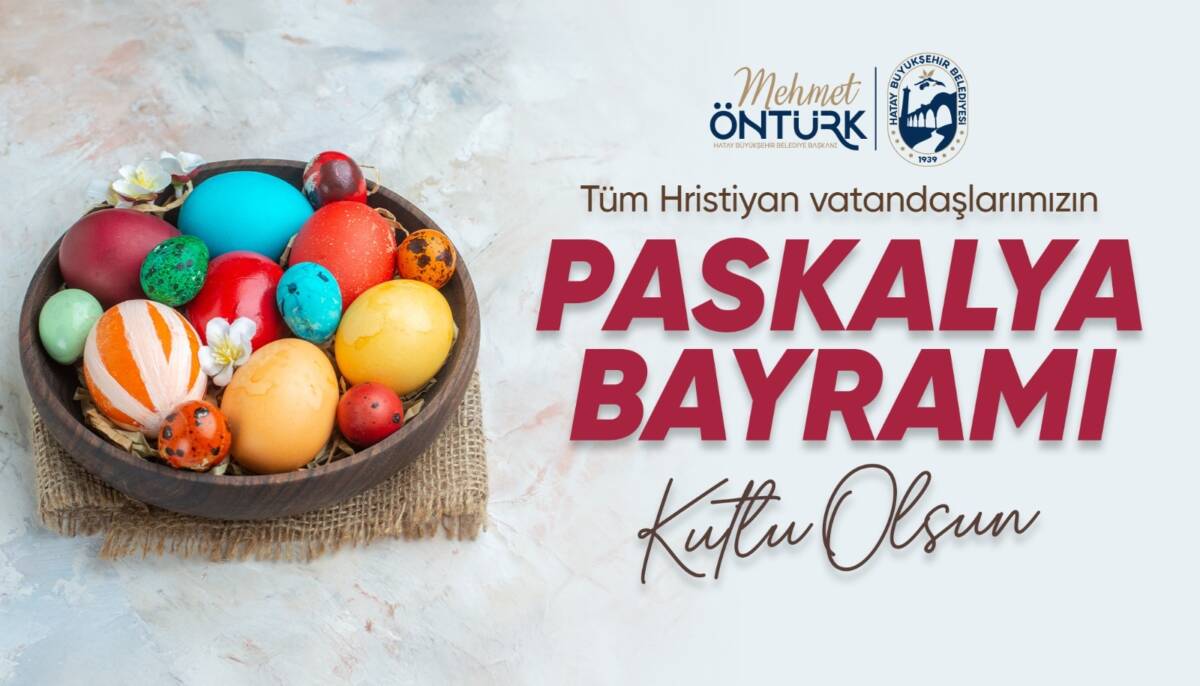 Hatay Büyükşehir Belediye Başkanı Mehmet Öntürk, Paskalya Bayramı dolayısıyla yayımladığı