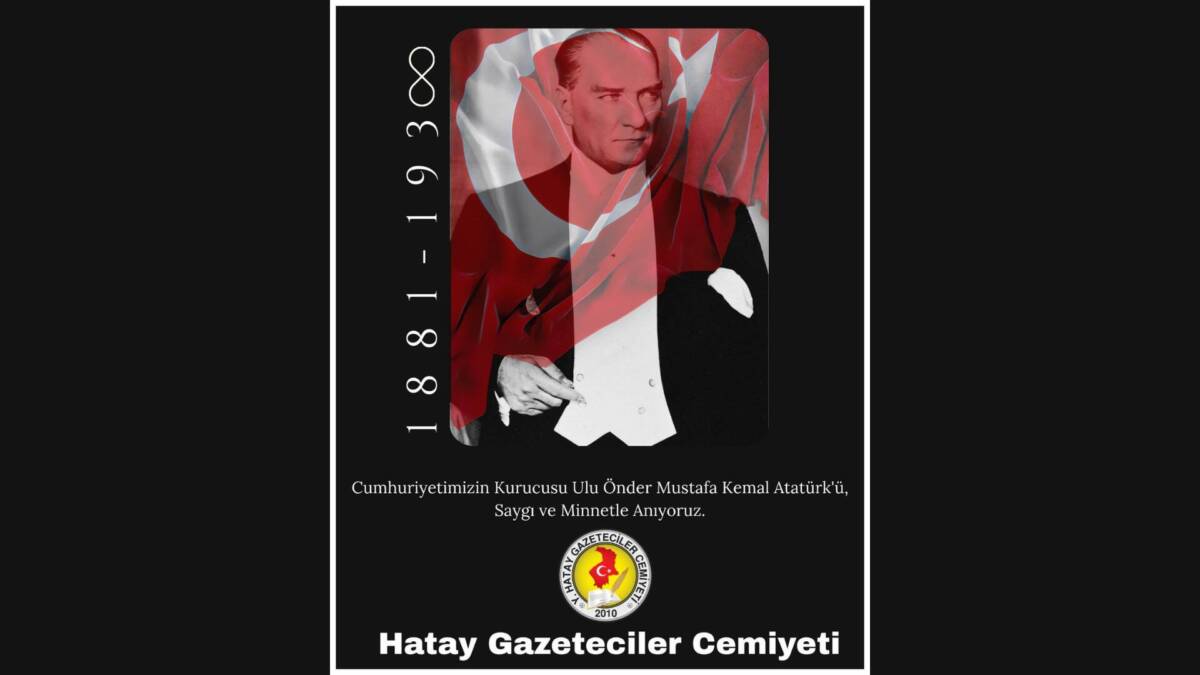Hatay Gazeteciler Cemiyeti (HGC) Başkanı Nihat Mazmanoğlu, Türkiye Cumhuriyeti’nin kurucusu