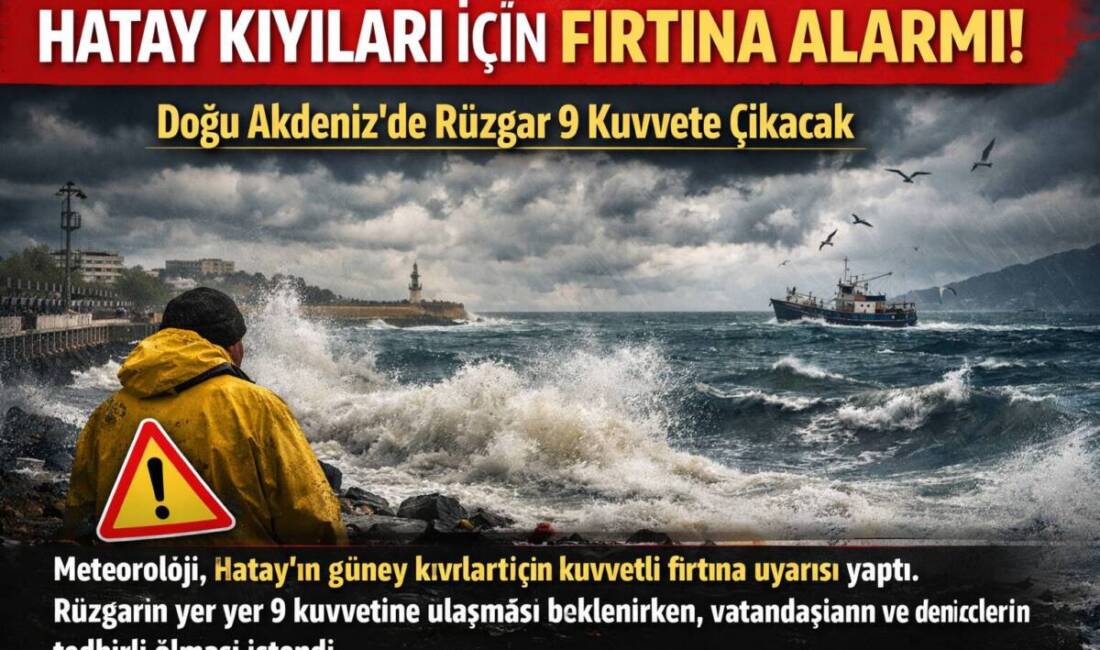 Meteoroloji, Hatay’ın güney kıyıları için kuvvetli fırtına uyarısı yaptı. Rüzgarın