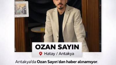 Hatay’ın Antakya ilçesinde yaşayan genç Ozan Sayın’dan bir süredir haber