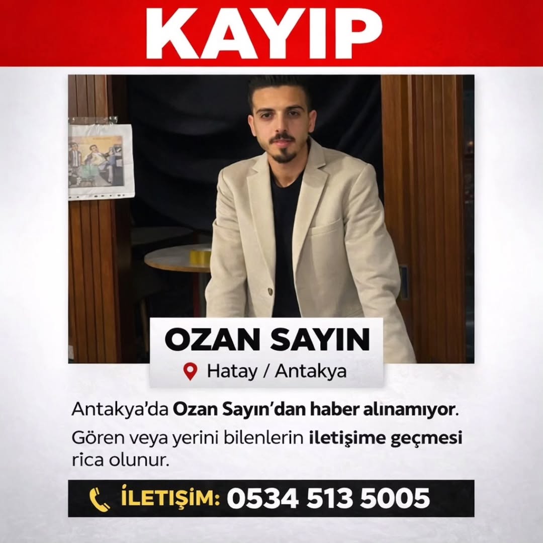 Hatay’ın Antakya ilçesinde yaşayan genç Ozan Sayın’dan bir süredir haber