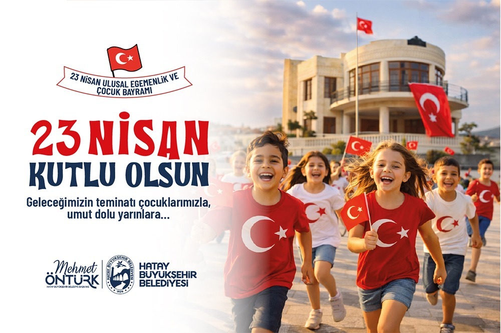 Hatay Büyükşehir Belediye (HBB) Başkanı Mehmet Öntürk, 23 Nisan Ulusal