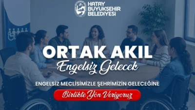 Hatay Büyükşehir Belediyesi, kent yönetiminde katılımcılığı artırmak ve engelli bireylerin