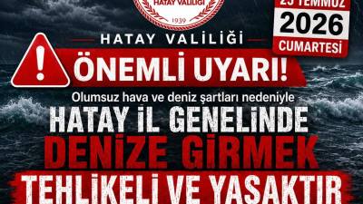 Hatay Valiliği, olumsuz hava ve deniz şartları nedeniyle 25 Temmuz