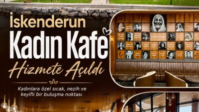 İskenderun’da kadınlara yönelik pozitif ayrımcılık ile Kadın Kafe Hizmete Açıldı.